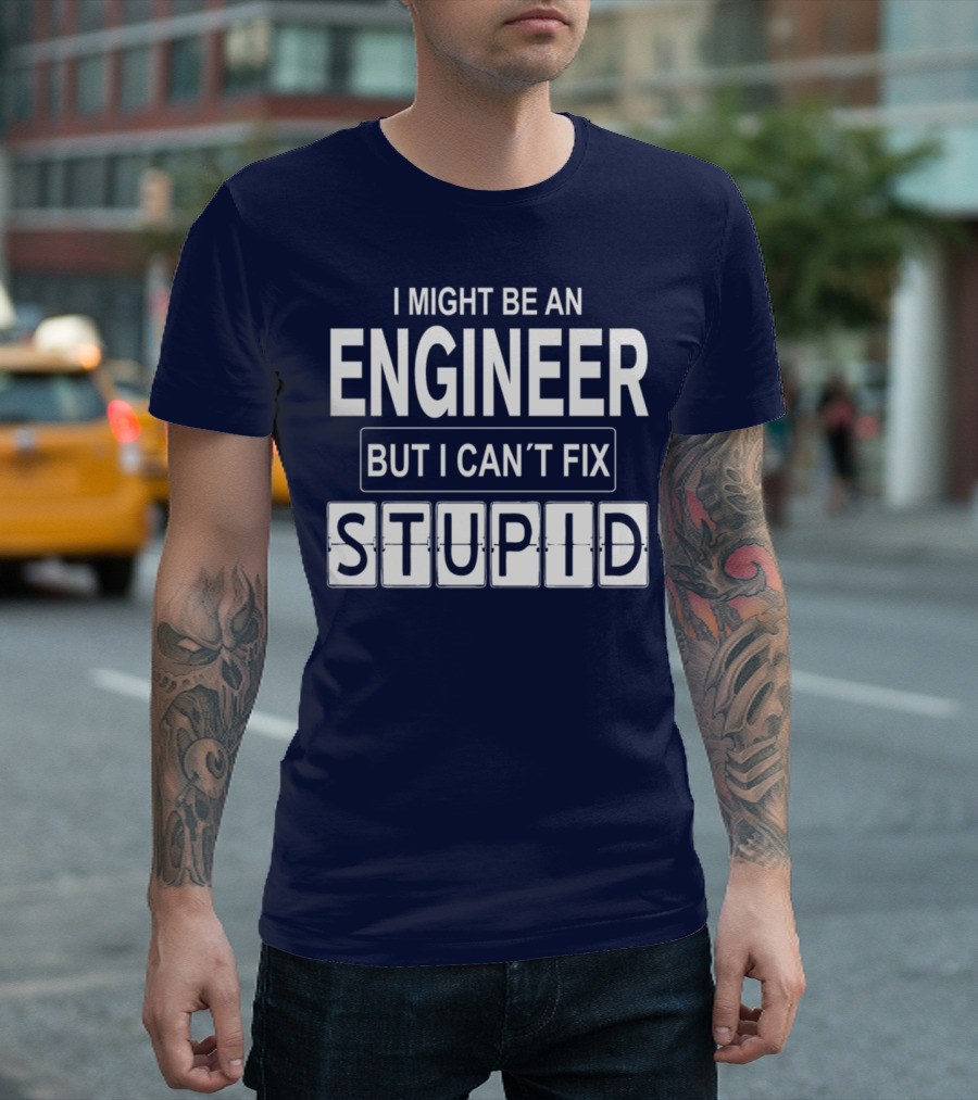 I Might Be an Engineer But I Can’t Fix Stupid Clever Humorous Phrase Featuring Wordplay T-Shirt