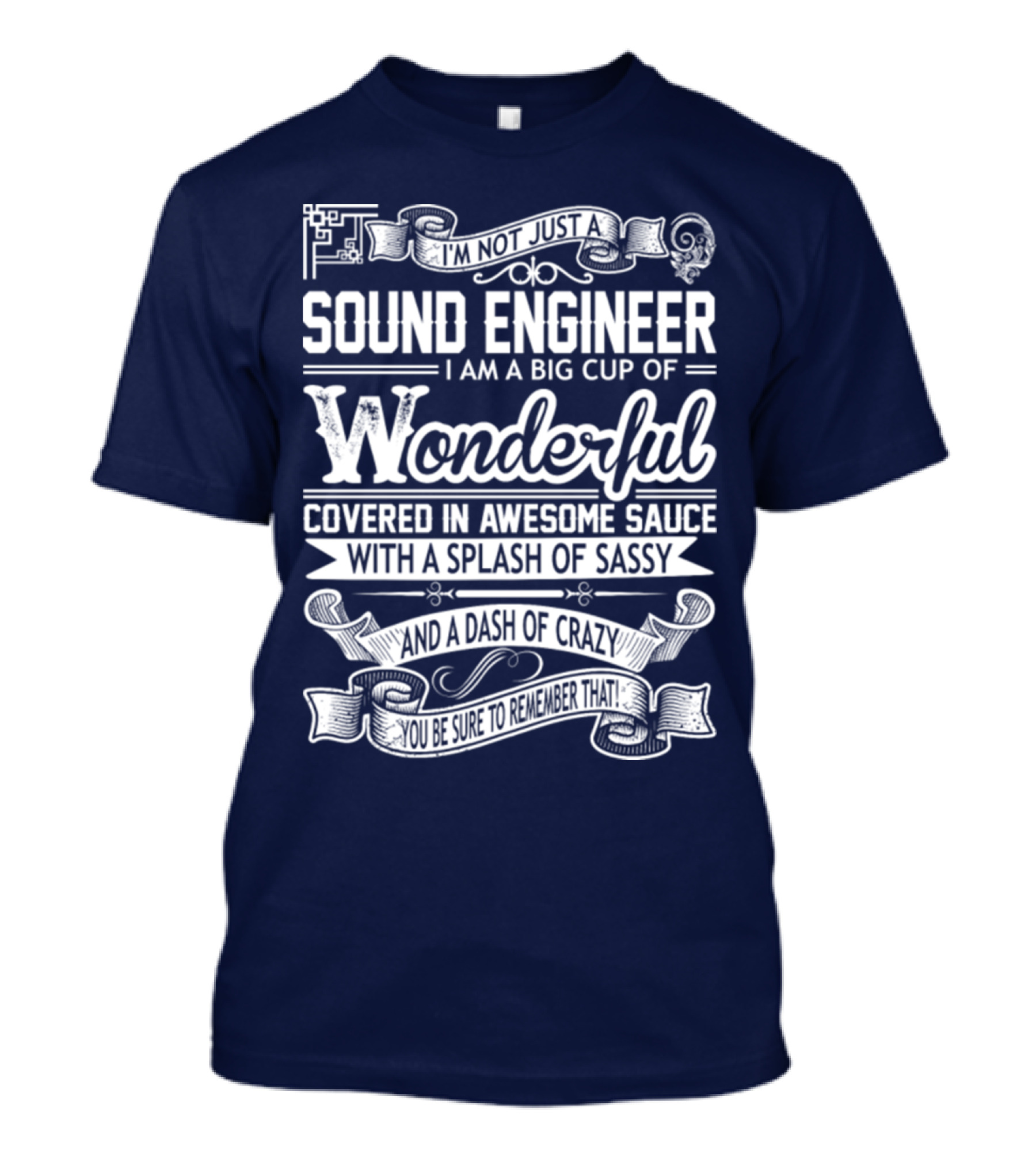 I'm Not Just A Sound Engineer I Am A Big Cup Of Wonderful Covered In Awesome Sauce With A Splash Of Sassy And A Dash Of Crazy You Be Sure To Remember That T-Shirt