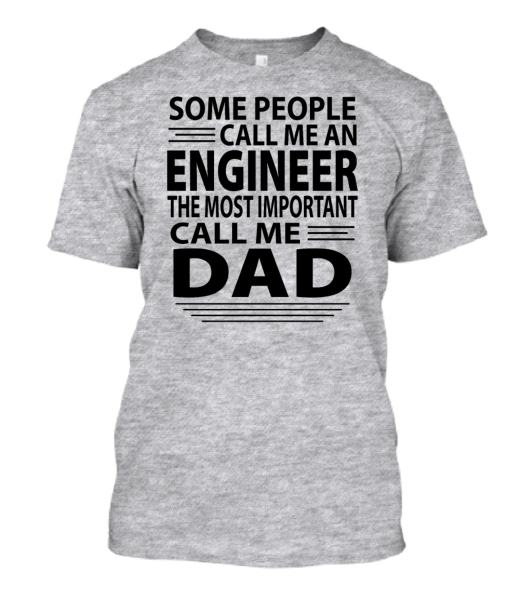 Some People Call Me An Engineer The Most Important Call Me Dad T-Shirt