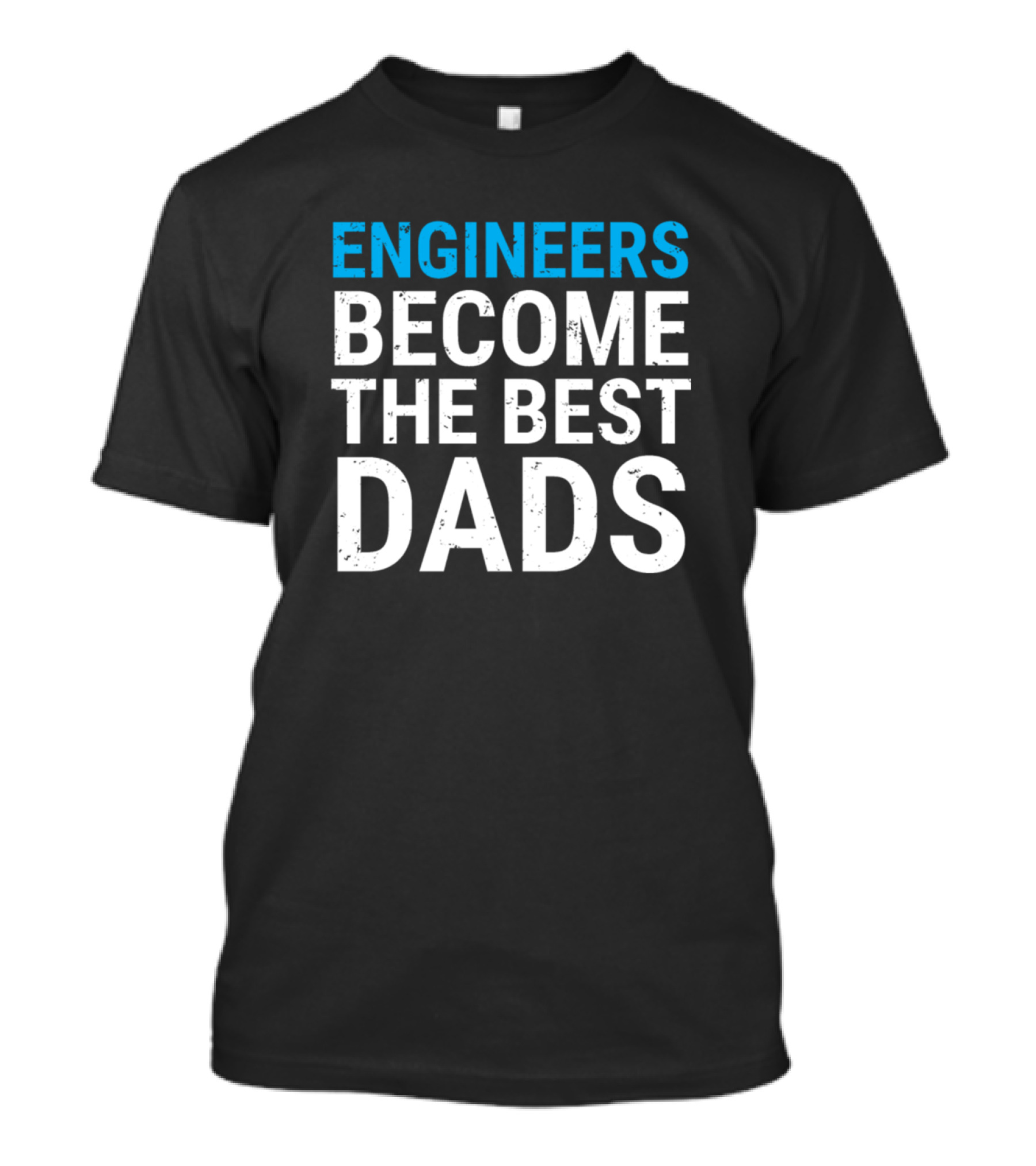 Engineers Become The Best Dads Cute Father Engineering T-Shirt