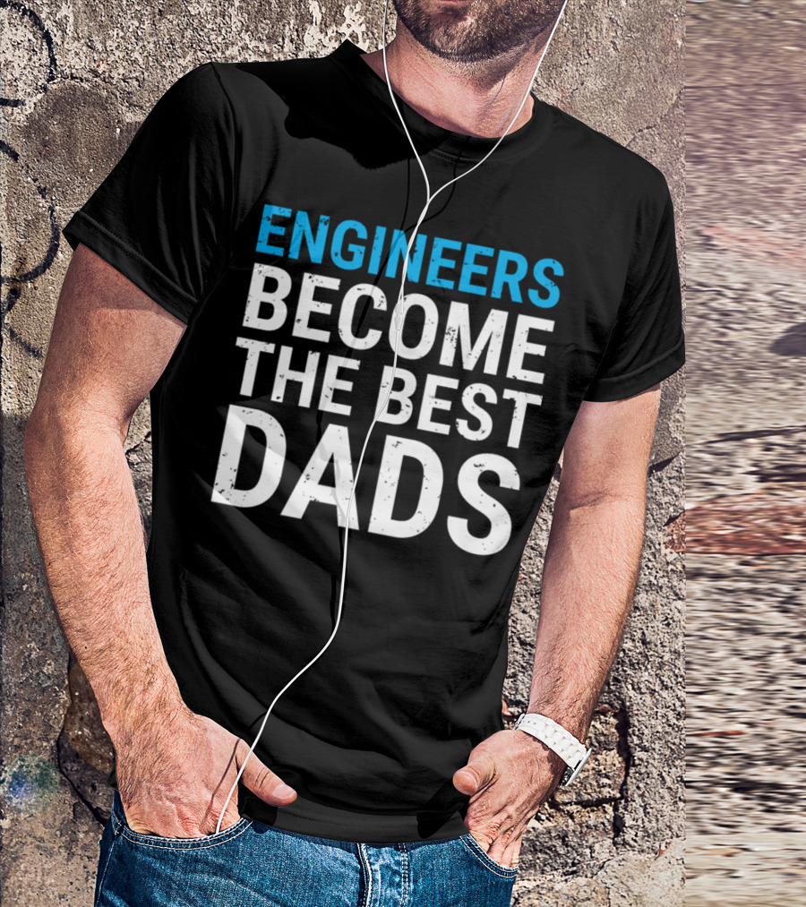 Engineers Become The Best Dads Cute Father Engineering T-Shirt