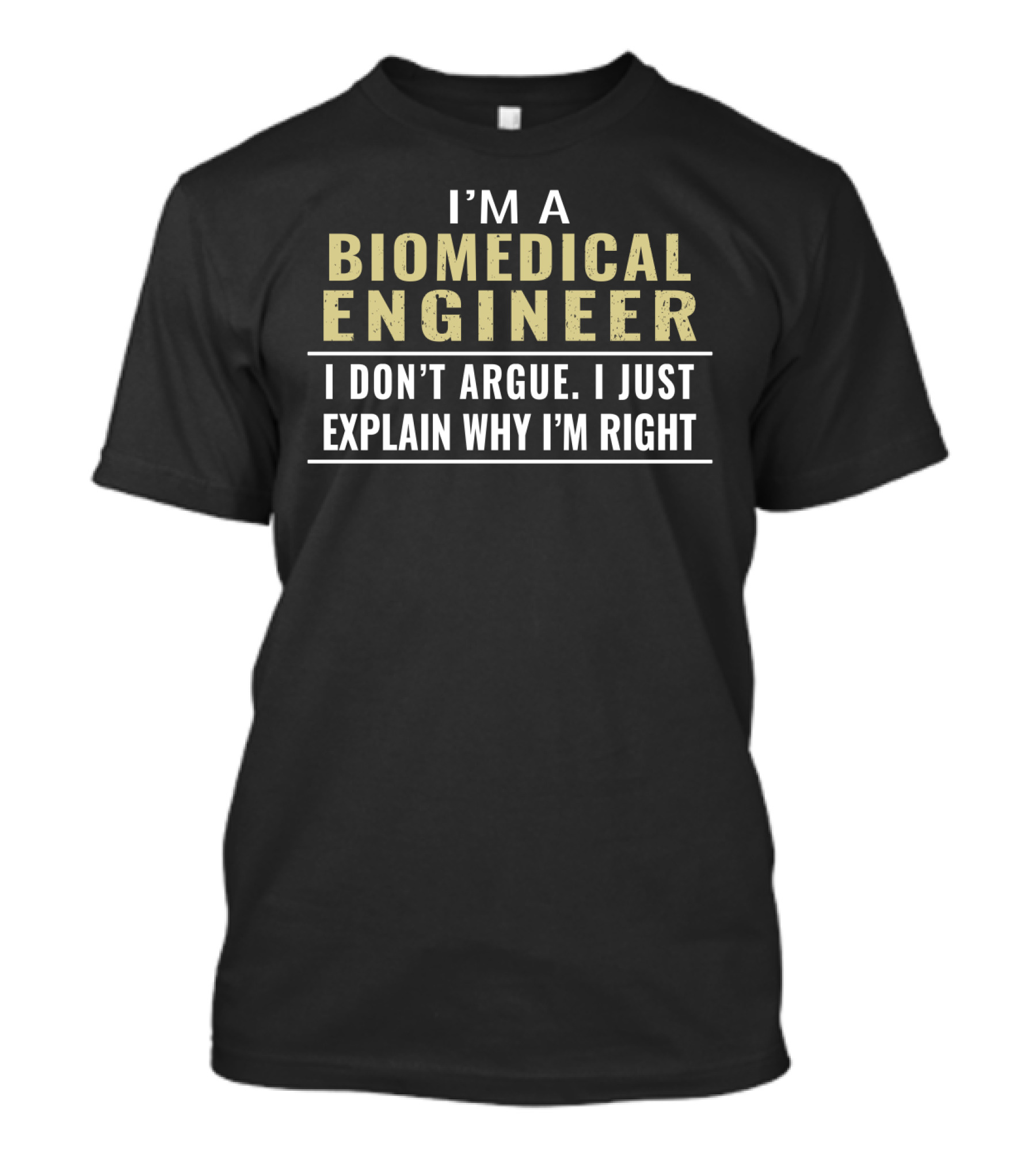 I'M A Biomedical Engineer I Don't Argue I Just Explain Why I'm Right T-Shirt