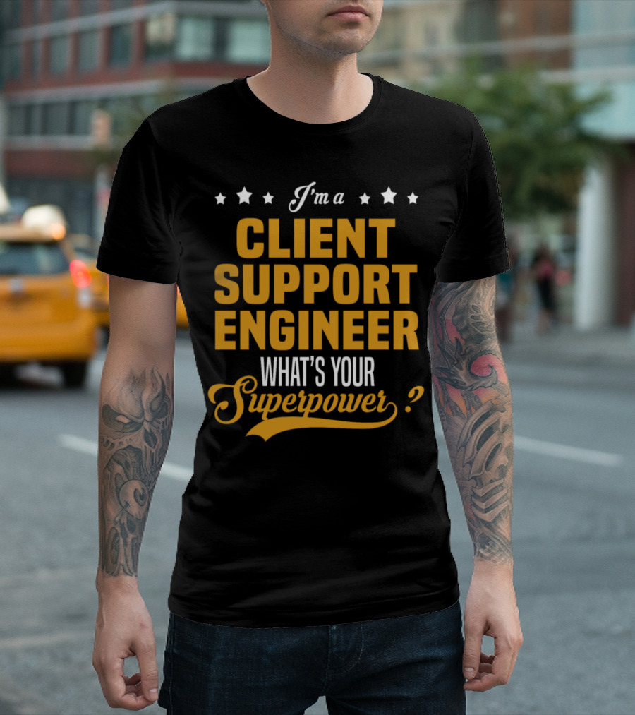 I'm A Client Support Engineer What's Your Superpower T-Shirt