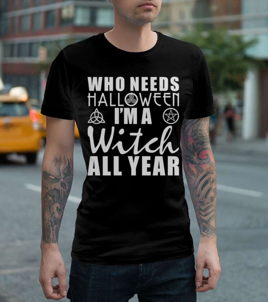 Who Needs Halloween I'm a Witch All Year with Celtic Knot and Pentacle Symbols T-Shirt