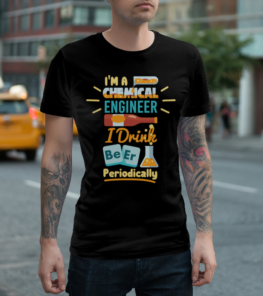 I'm A Chemical Engineer I Drink Beer Periodically T-Shirt