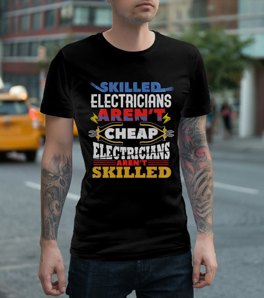 Skilled Electricians Aren't Cheap Electricians Aren't Skilled T-Shirt