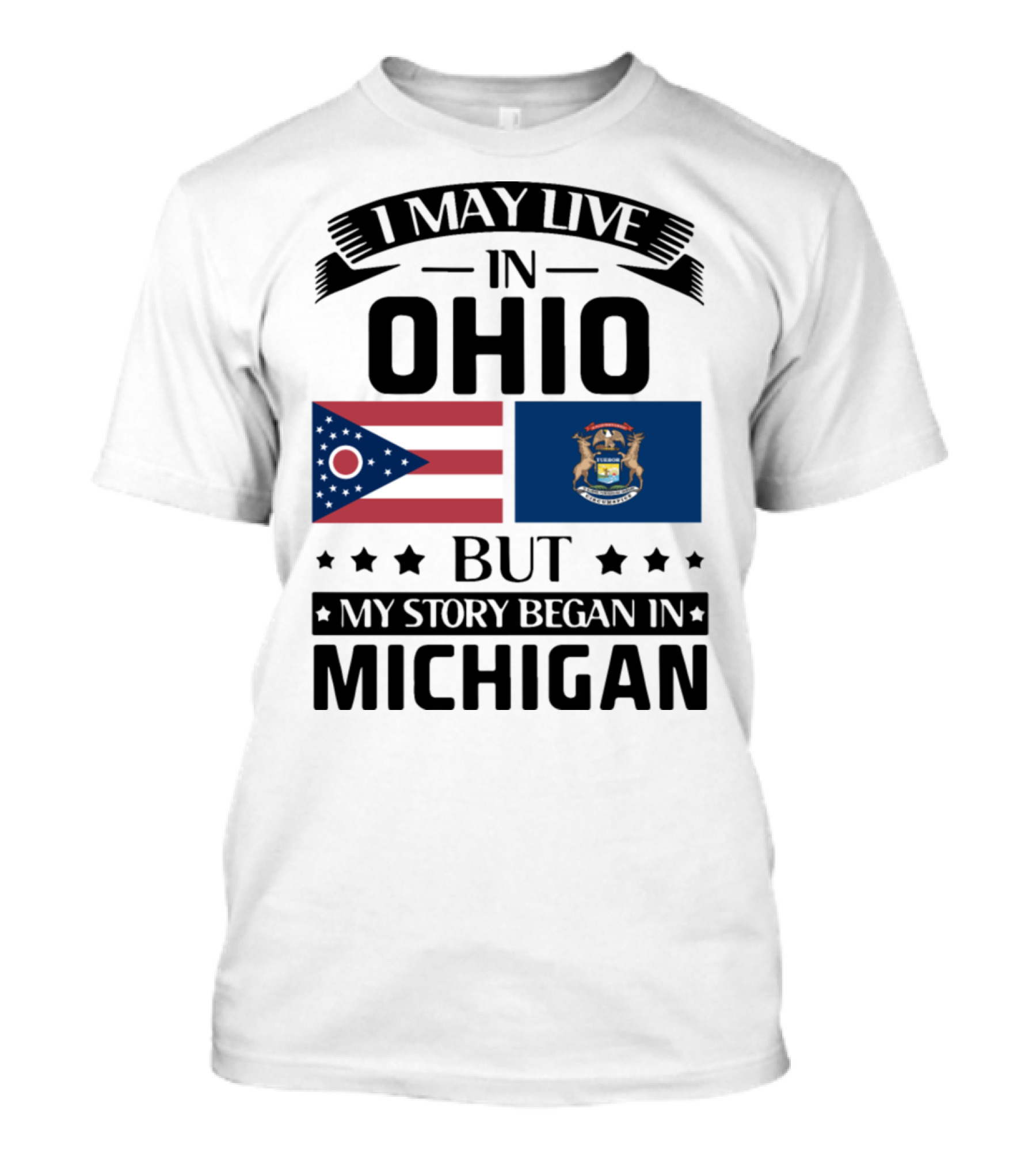 I May Live In Ohio But My Story Began In Michigan With Ohio And Michigan State Flags T-Shirt