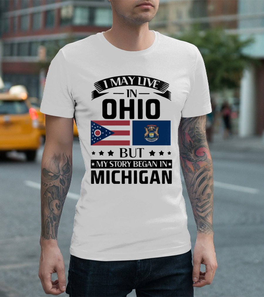 I May Live In Ohio But My Story Began In Michigan With Ohio And Michigan State Flags T-Shirt