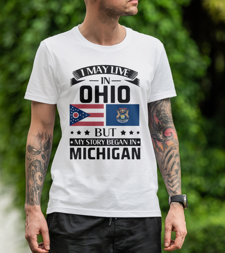I May Live In Ohio But My Story Began In Michigan With Ohio And Michigan State Flags T-Shirt