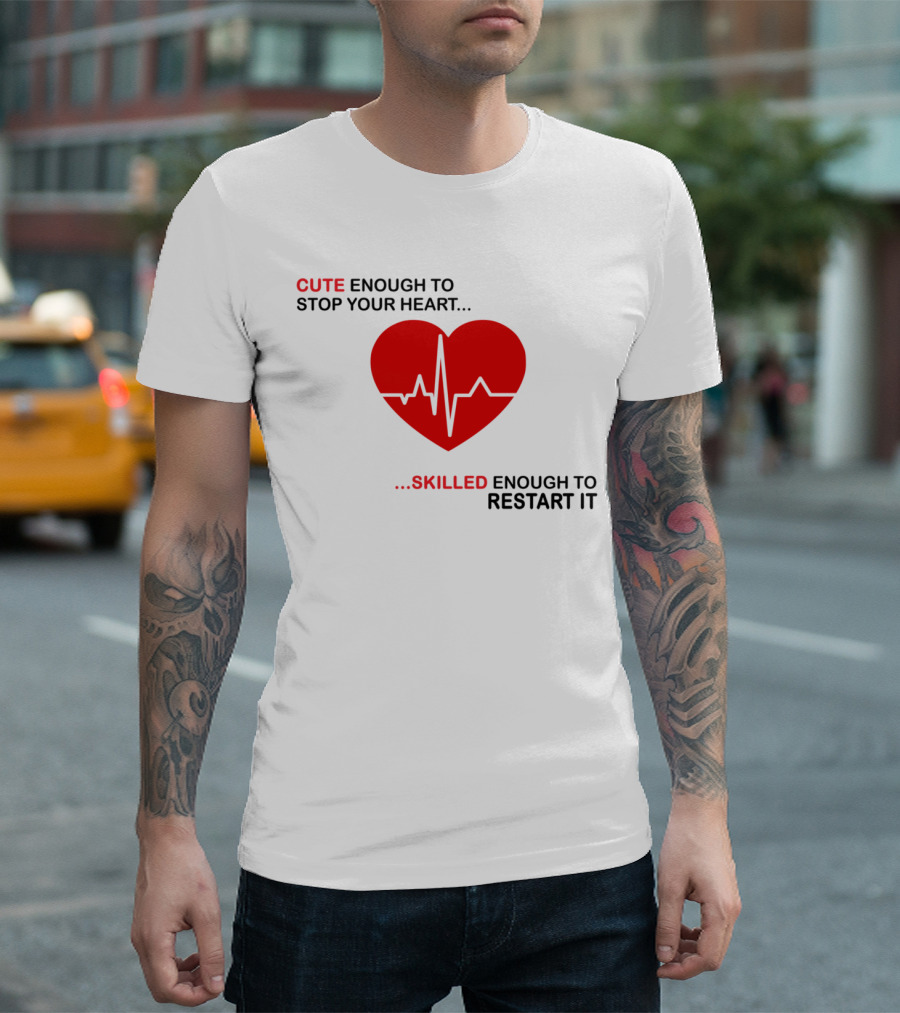 CUTE ENOUGH TO STOP YOUR HEART SKILLED ENOUGH TO RESTART IT Red Heart EKG Line T-Shirt