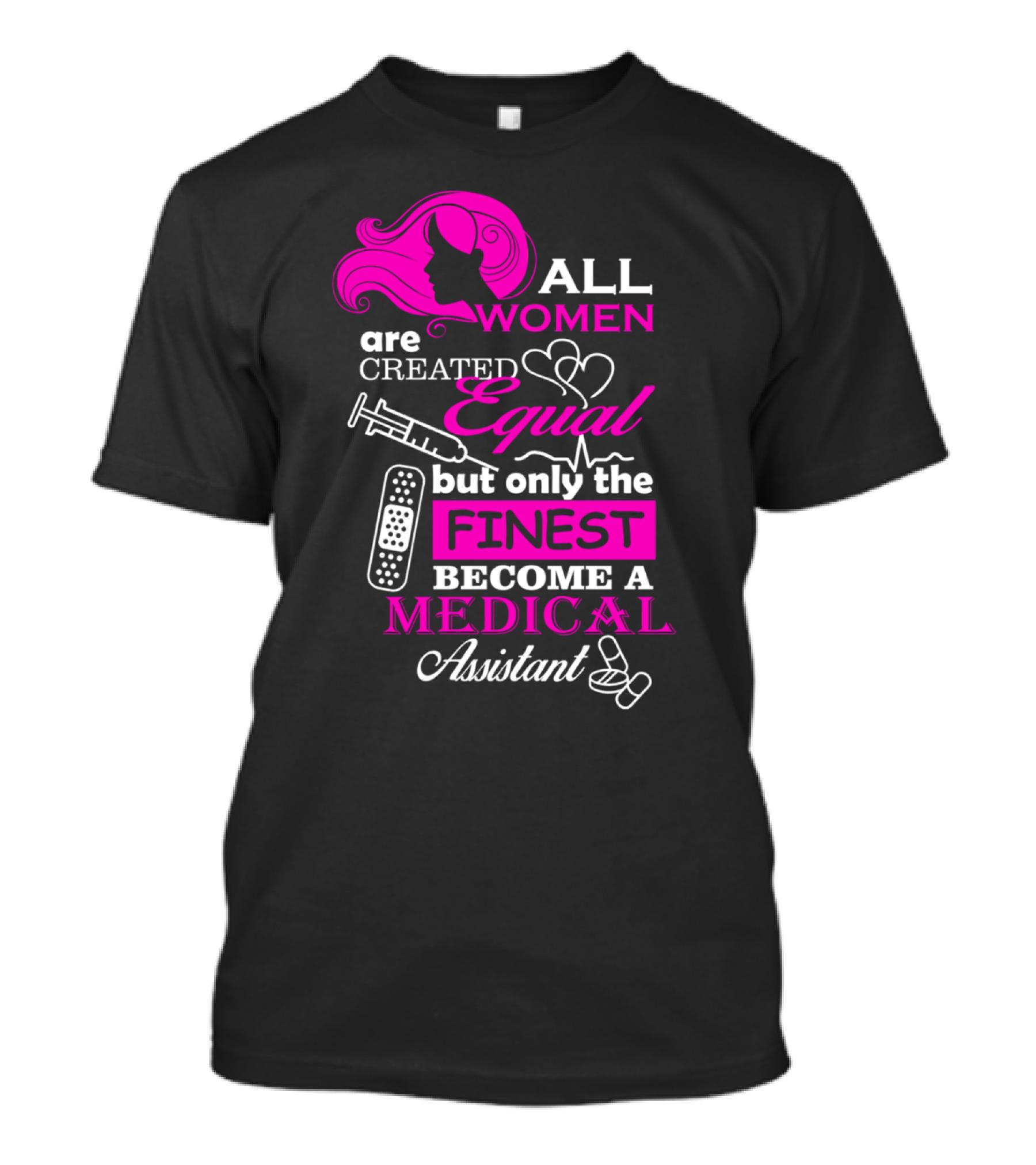 ALL WOMEN Are Created EQUAL But Only The FINEST Become A MEDICAL Assistant T-Shirt