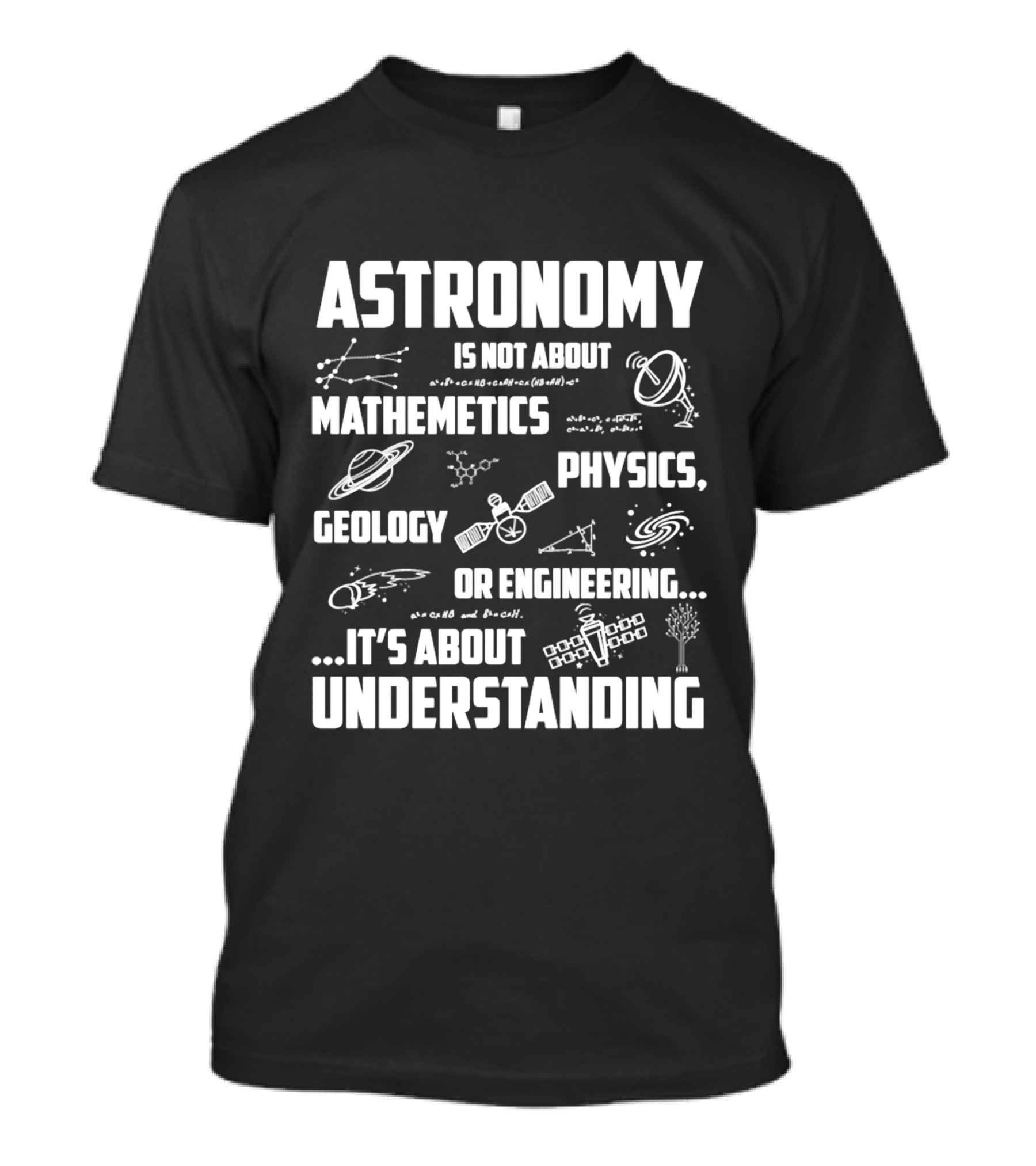 Astronomy Is Not About Mathematics Physics Geology Or Engineering It's About Understanding T-Shirt