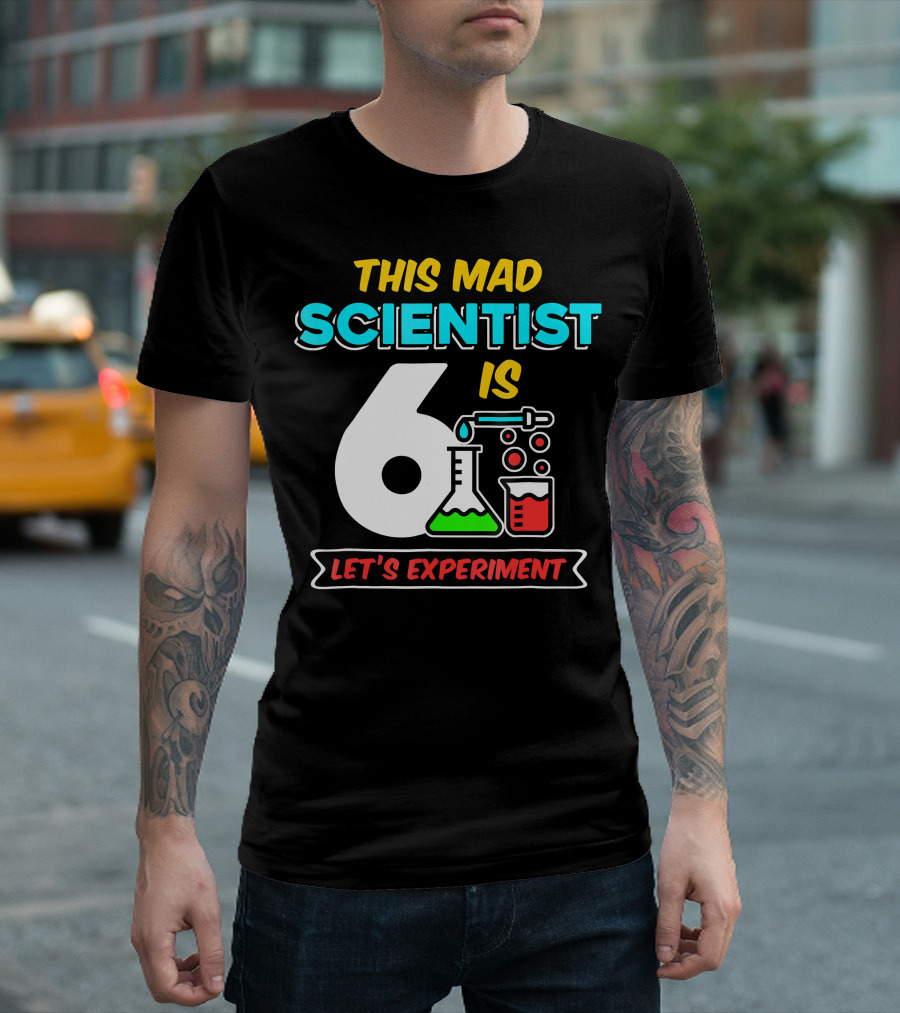 This Mad Scientist Is 6 Let's Experiment T-Shirt