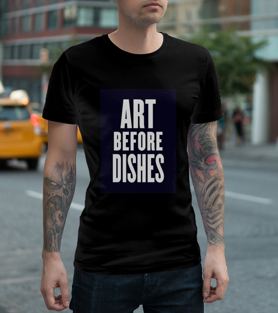 ART BEFORE DISHES T-Shirt