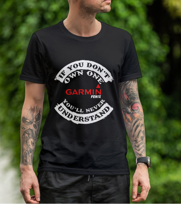 If You Don't Own One Garmin Fenix You'll Never Understand T-Shirt