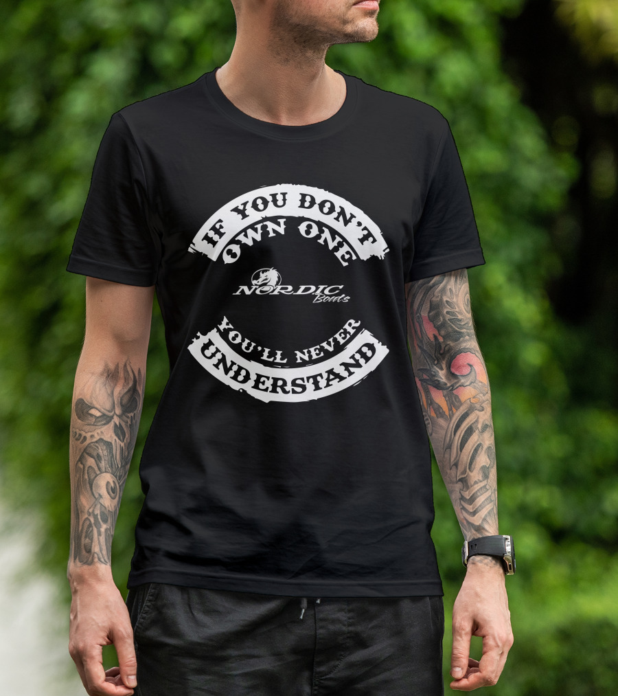 IF YOU DON'T OWN ONE NORDIC BOOTS YOU'LL NEVER UNDERSTAND T-Shirt