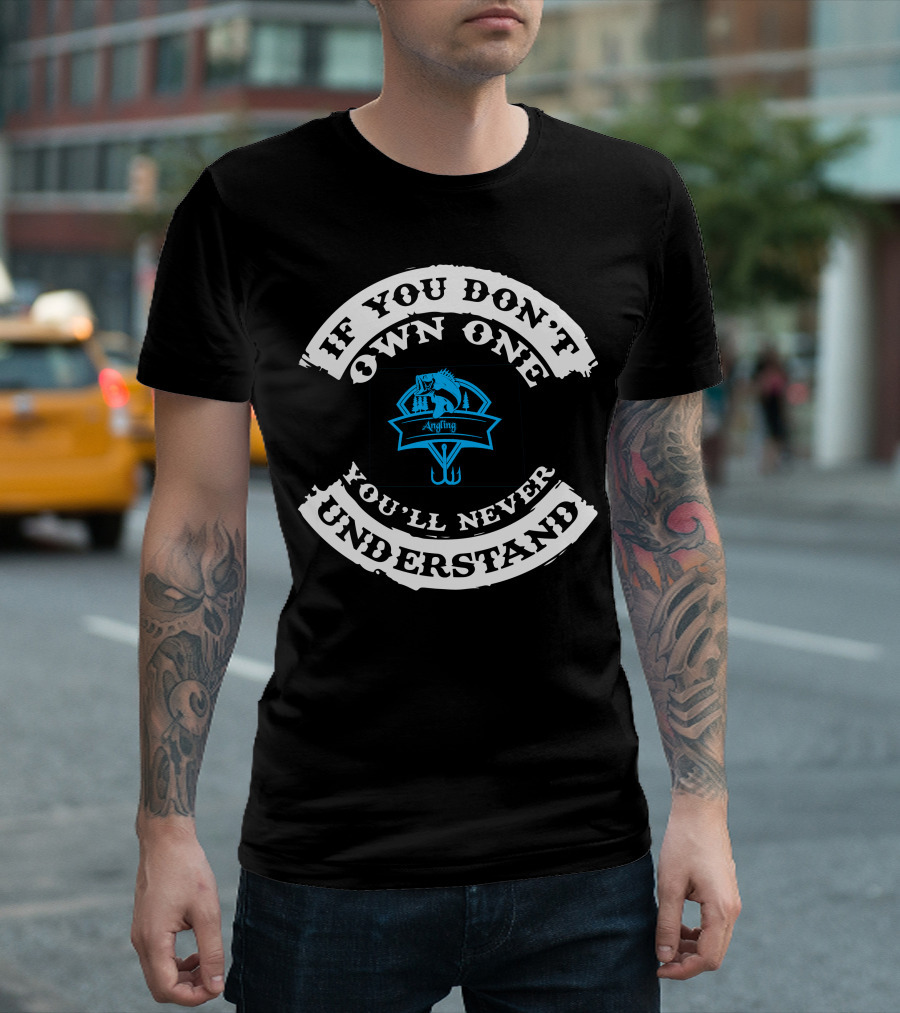 IF YOU DON'T OWN ONE YOU'LL NEVER UNDERSTAND ANGLING BAIT T-Shirt