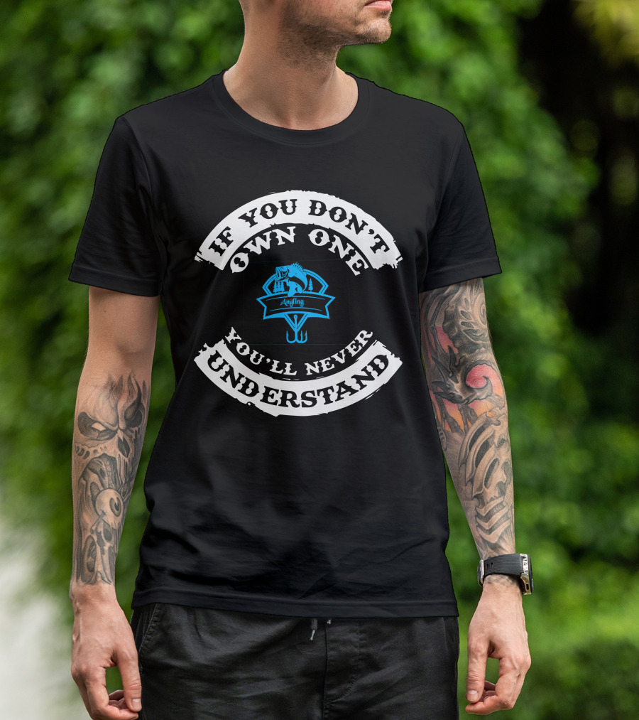IF YOU DON'T OWN ONE YOU'LL NEVER UNDERSTAND ANGLING BAIT T-Shirt