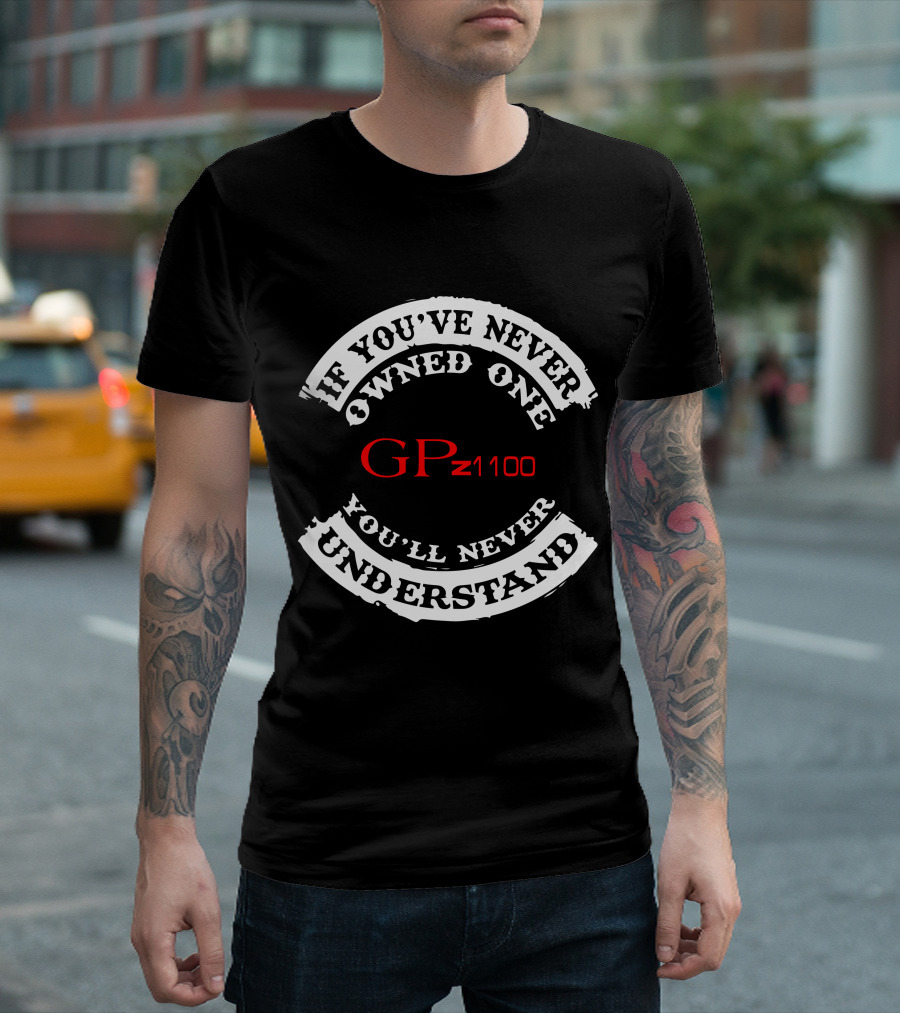 IF YOU'VE NEVER OWNED ONE GPZ1100 YOU'LL NEVER UNDERSTAND T-Shirt