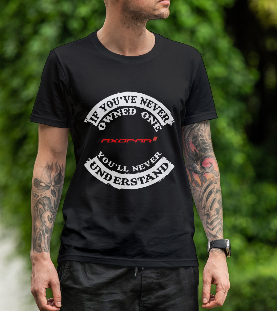 If You've Never Owned One Axopar You'll Never Understand T-Shirt