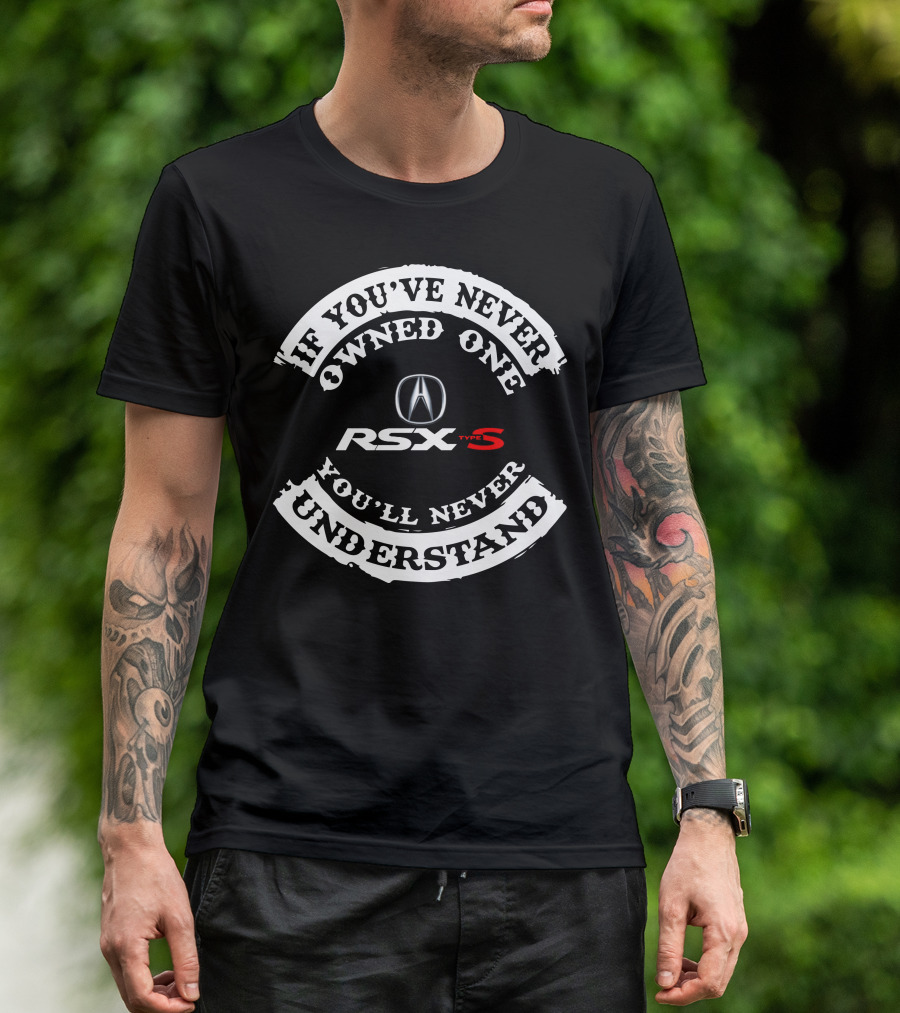 If You've Never Owned One You'll Never Understand Acura RSX Type S T-Shirt