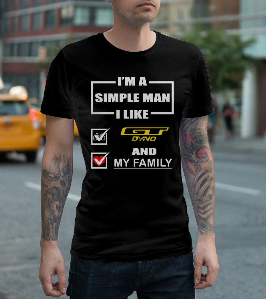 I'm a Simple Man I Like GT Dyno and My Family T-Shirt