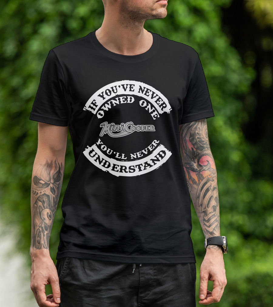 If You've Never Owned One Mini Cooper You'll Never Understand T-Shirt