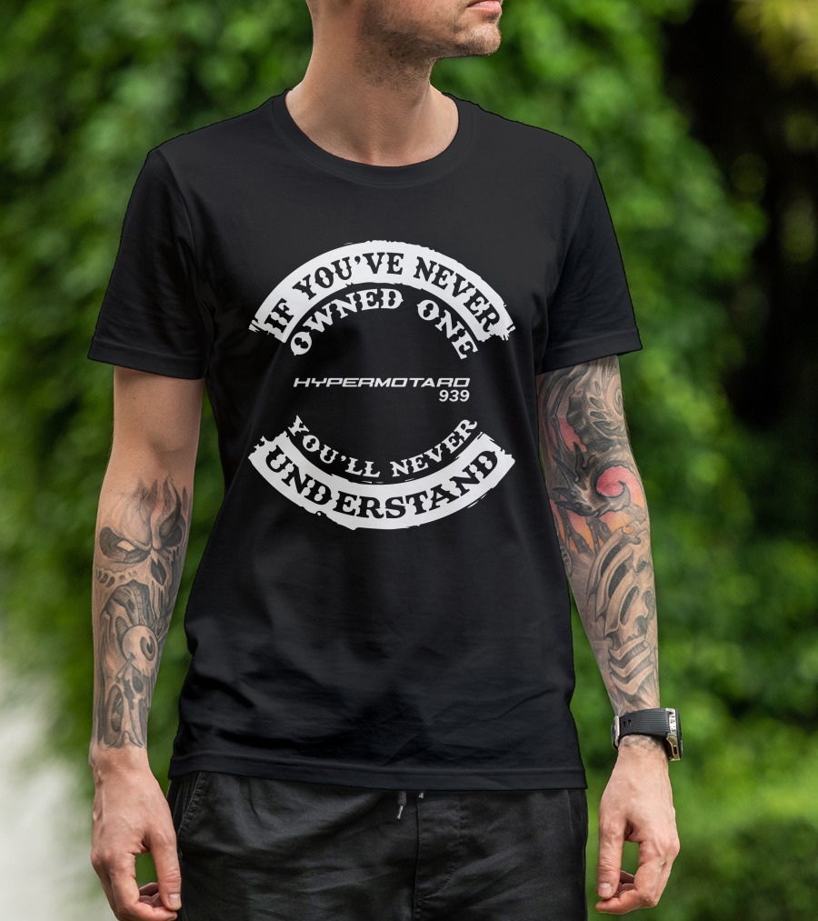 If You've Never Owned One Hypermotard 939 You'll Never Understand T-Shirt
