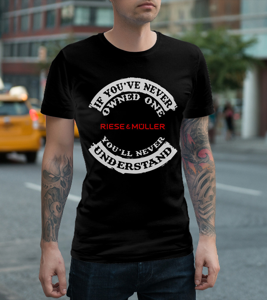 Riese Cargo Riese and Müller If You’ve Never Owned One You’ll Never Understand T-Shirt
