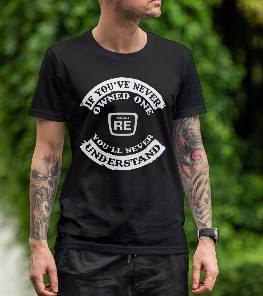 If You've Never Owned One Bajaj RE You'll Never Understand T-Shirt
