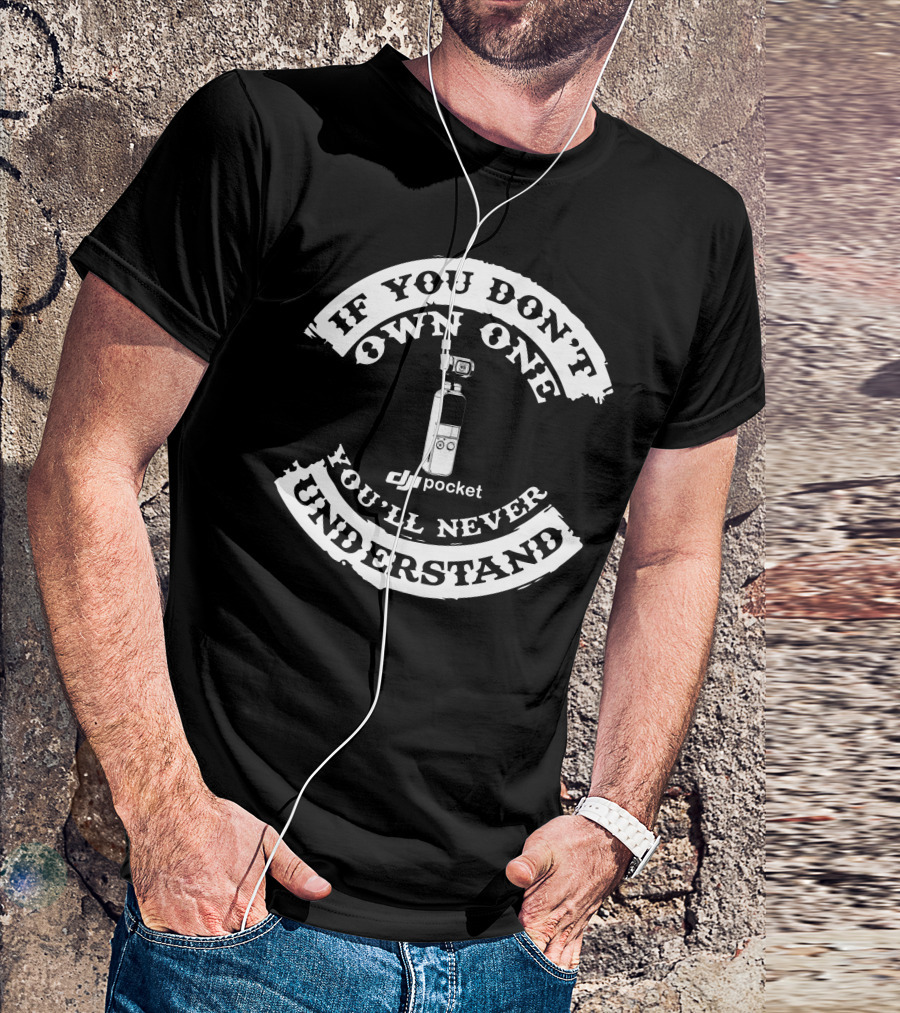 If You Don't Own One You'll Never Understand DJI Pocket T-Shirt