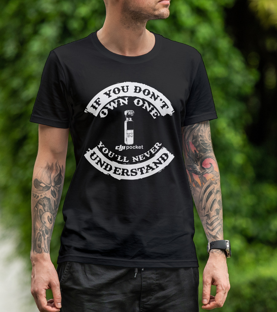 If You Don't Own One You'll Never Understand DJI Pocket T-Shirt