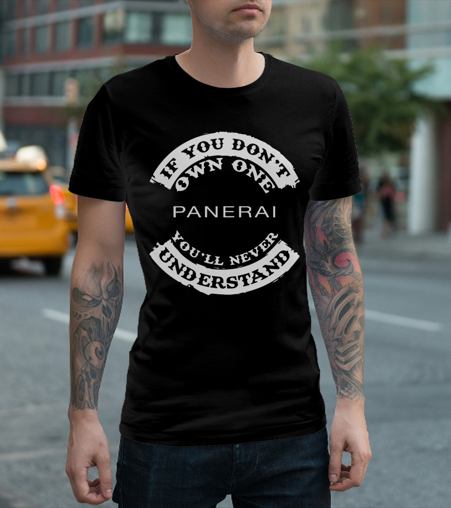 IF YOU DON'T OWN ONE PANERAI YOU'LL NEVER UNDERSTAND T-Shirt