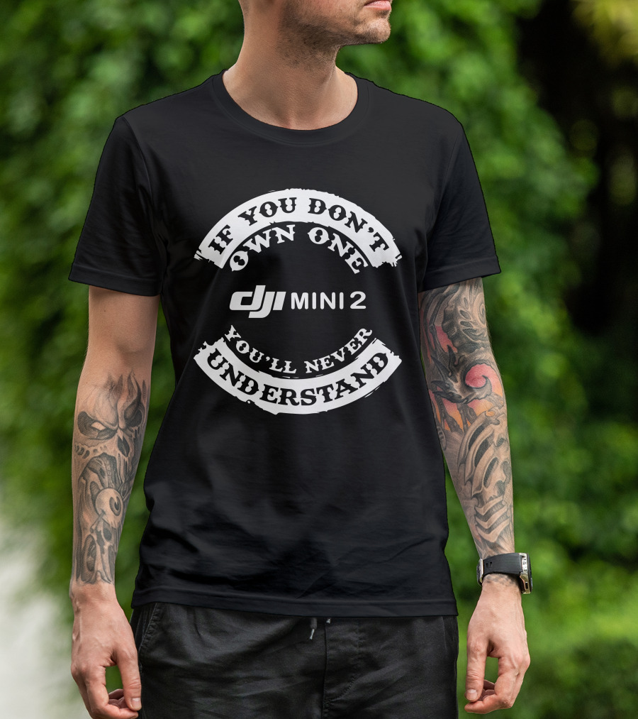 If You Don’t Own One You'll Never Understand DJI Mini 2 T-Shirt