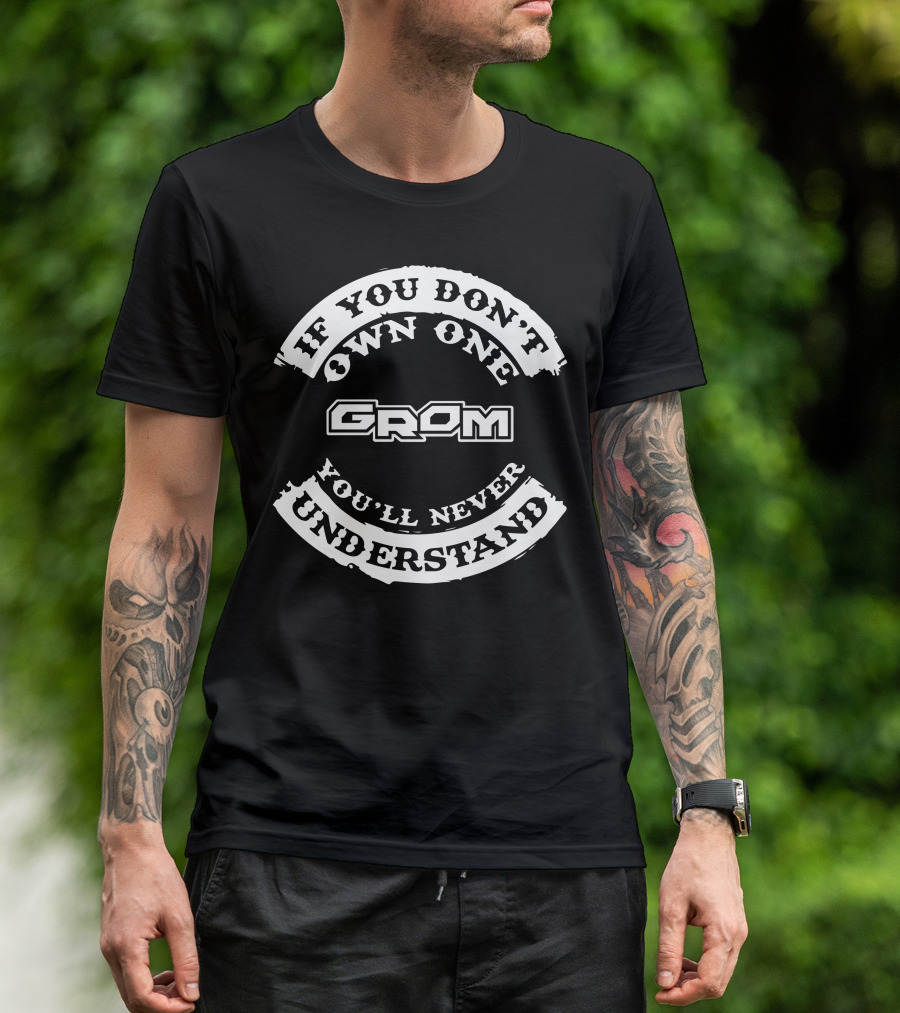 If You Don't Own One Grom You'll Never Understand T-Shirt