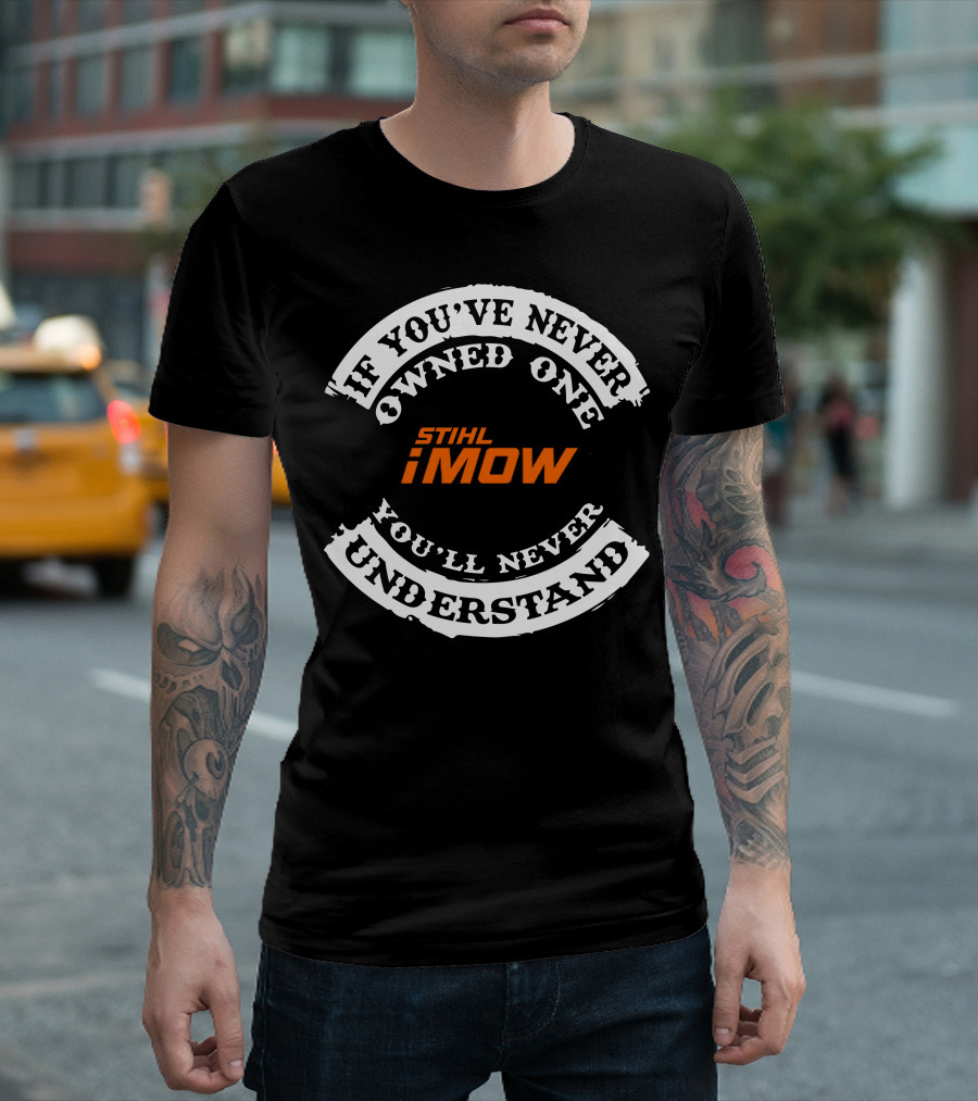 If You've Never Owned One Stihl IMow You'll Never Understand T-Shirt