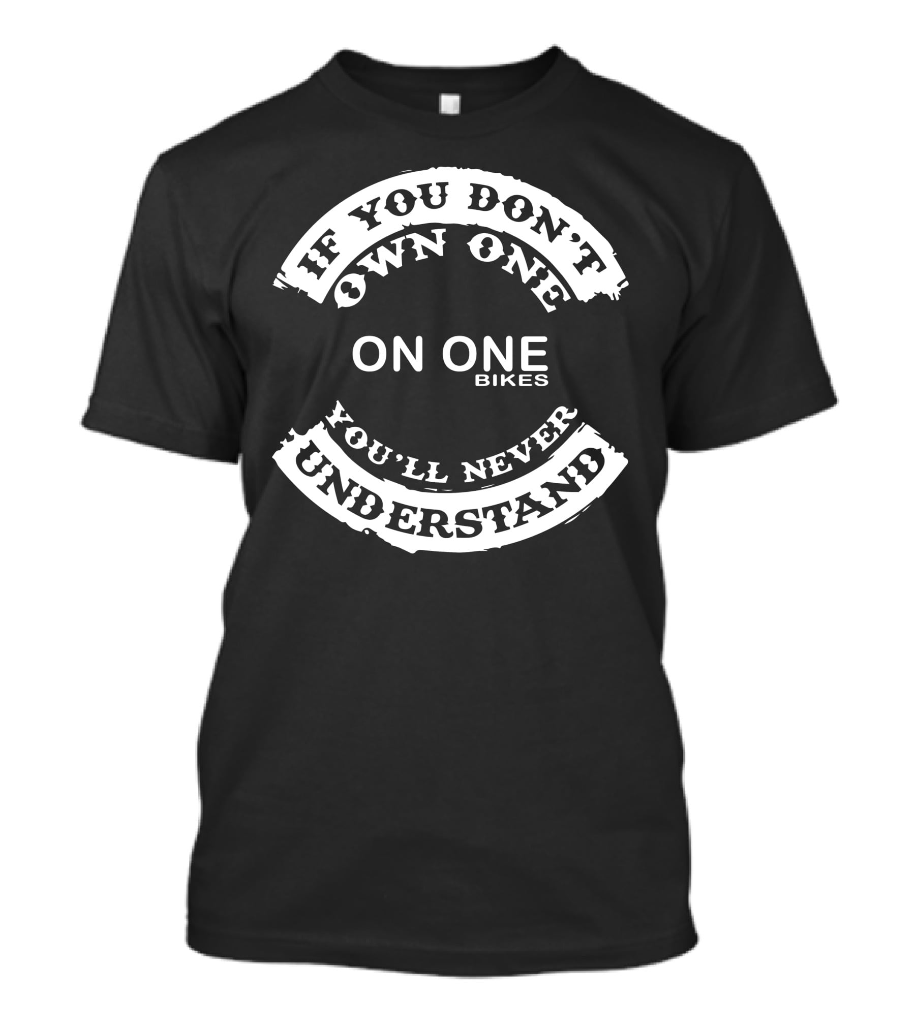 If You Don’t Own One On One Bikes You’ll Never Understand T-Shirt