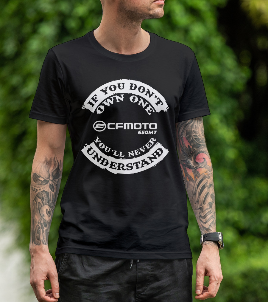 If You Don't Own One You'll Never Understand CFMoto 650MT T-Shirt