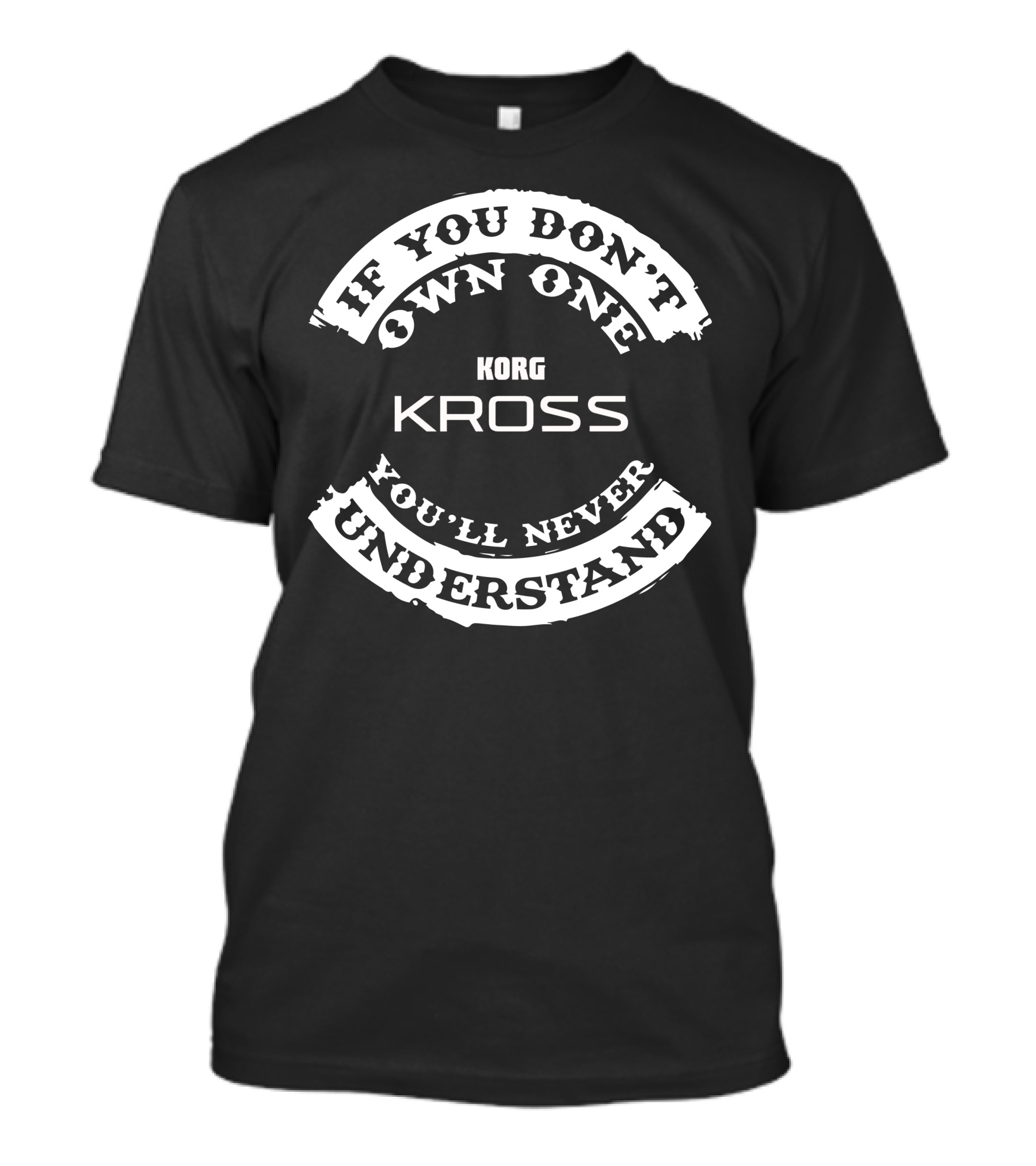 If You Don't Own One You'll Never Understand Korg Kross T-Shirt