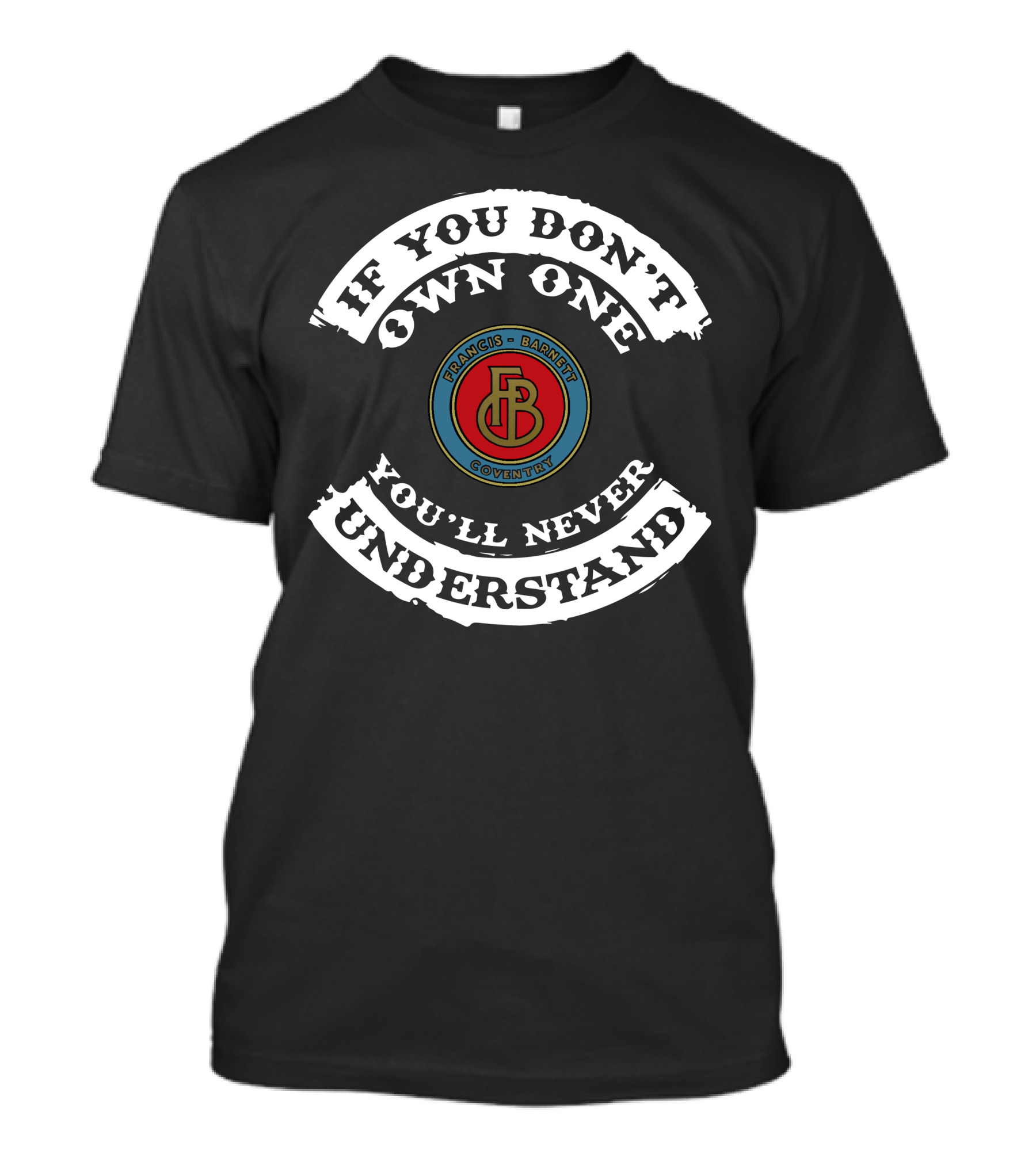 If You Don't Own One You'll Never Understand Francis Barnett Coventry T-Shirt