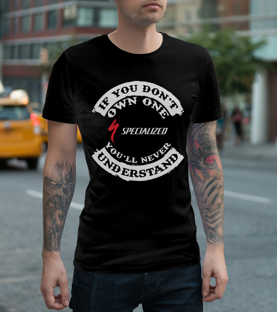 If You Don’t Own One You’ll Never Understand Specialized T-Shirt