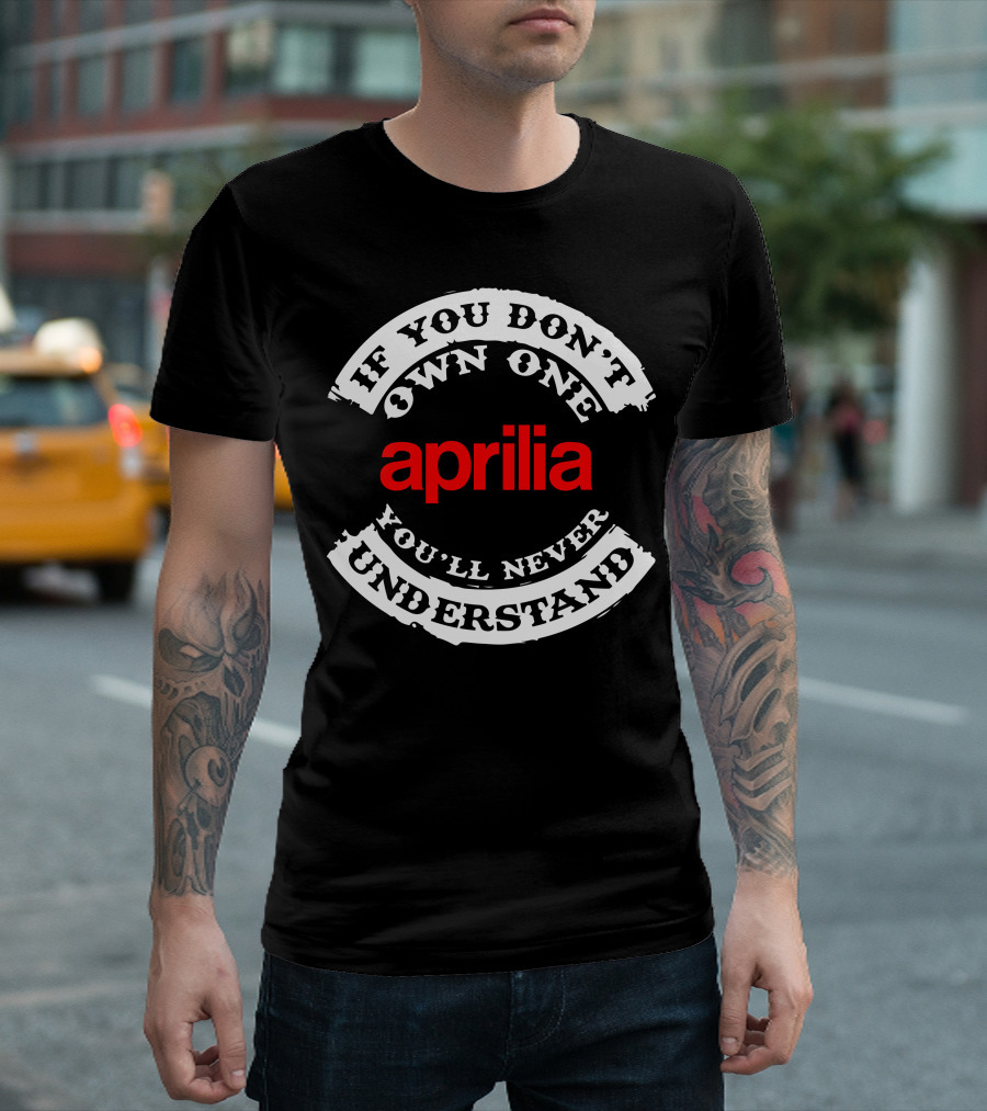 If You Don't Own One You'll Never Understand Aprilia T-Shirt