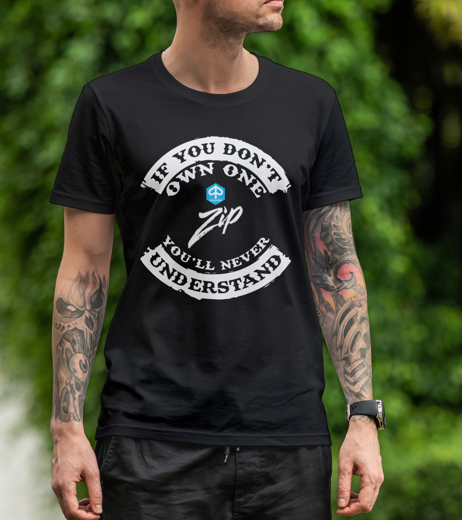 If You Don't Own One Piaggio Zip You'll Never Understand T-Shirt