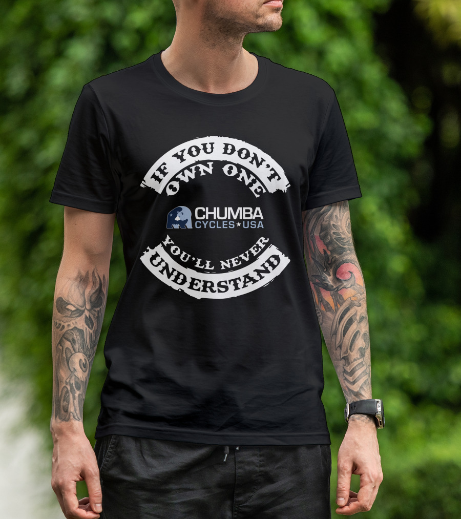 IF YOU DON'T OWN ONE YOU'LL NEVER UNDERSTAND CHUMBA CYCLES USA T-Shirt