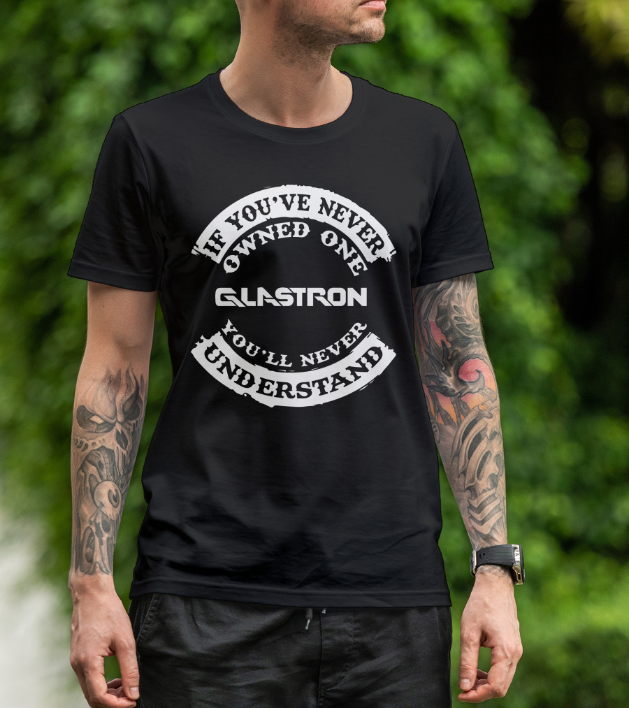 If You've Never Owned One Glastron You'll Never Understand T-Shirt