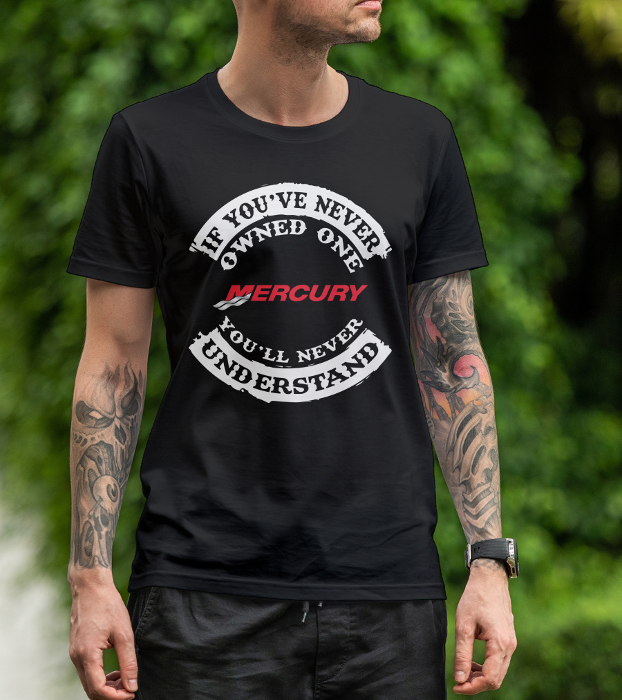 If You've Never Owned One Mercury You'll Never Understand T-Shirt