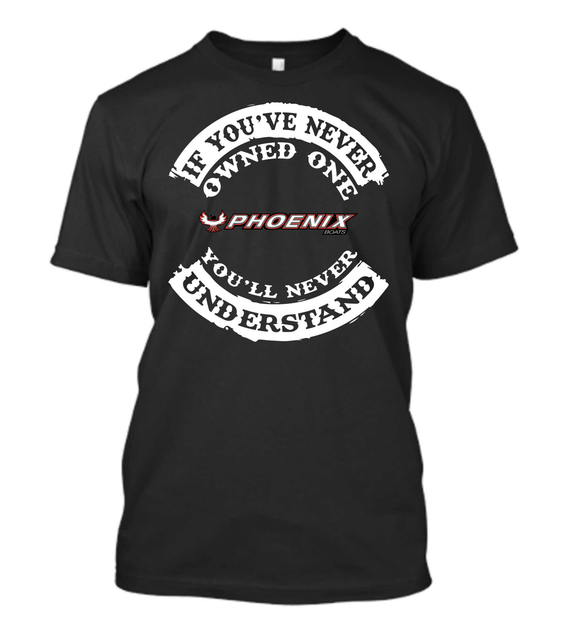 If You've Never Owned One Phoenix Boats You'll Never Understand T-Shirt