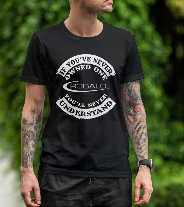 Robalo If You've Never Owned One You'll Never Understand T-Shirt