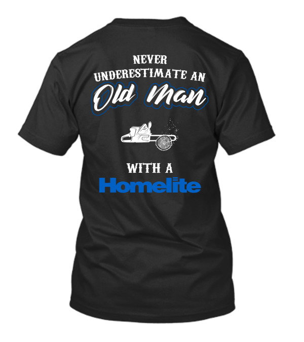 Never Underestimate An Old Man With A Homelite Chainsaw T-Shirt