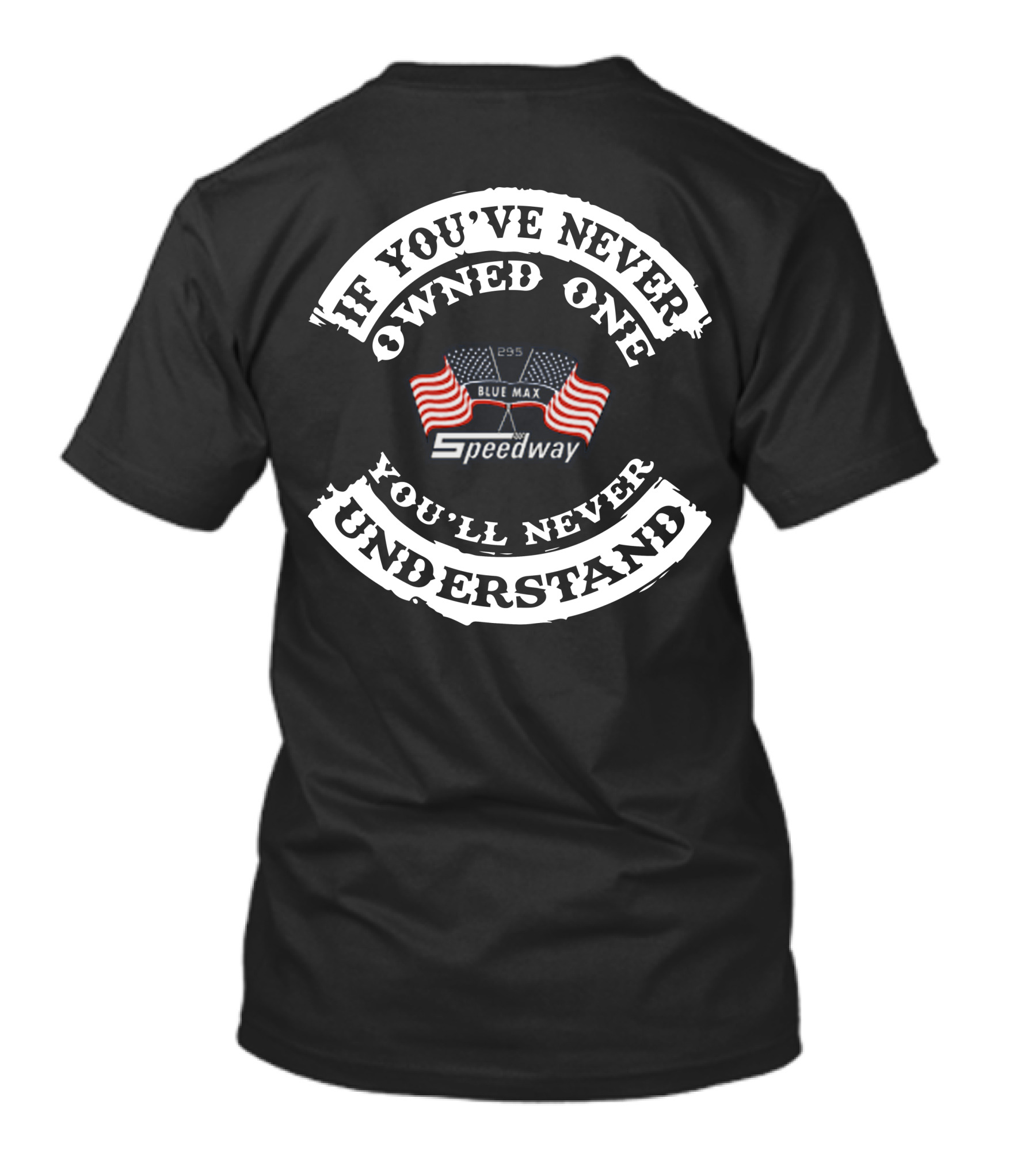 If You've Never Owned One You'll Never Understand Blue Max Speedway 295 USA Flags T-Shirt